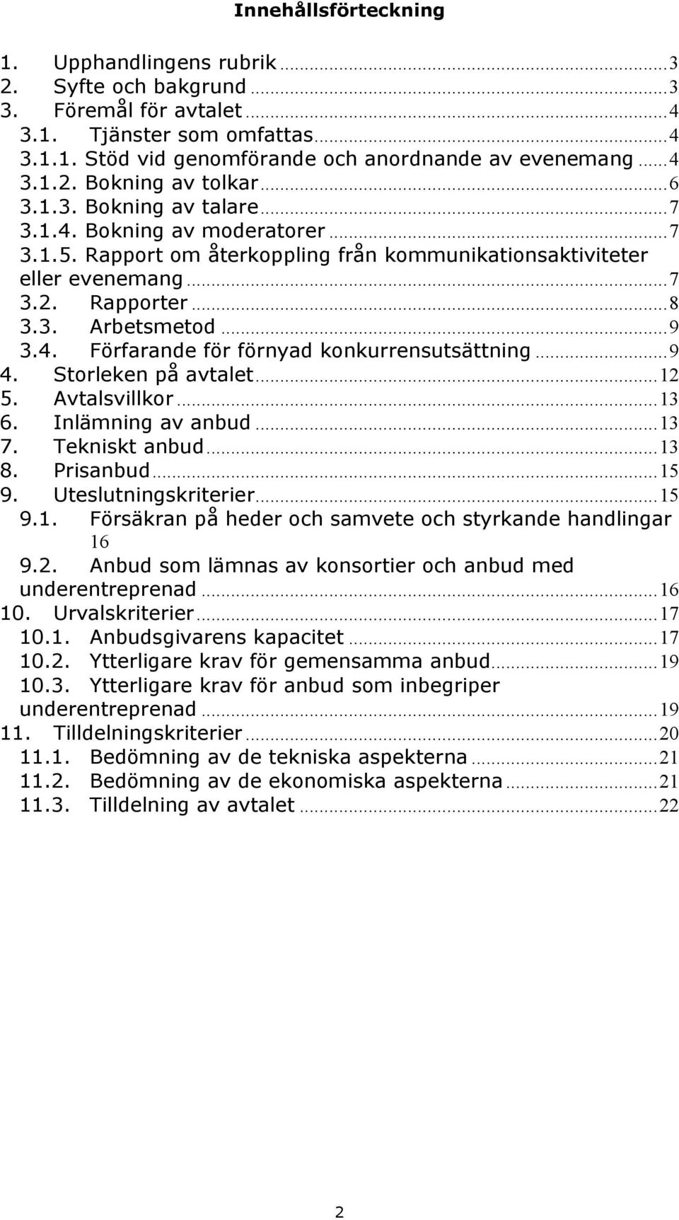 ..9 4. Storleken på avtalet...12 5. Avtalsvillkor...13 6. Inlämning av anbud...13 7. Tekniskt anbud...13 8. Prisanbud...15 9. Uteslutningskriterier...15 9.1. Försäkran på heder och samvete och styrkande handlingar 16 9.