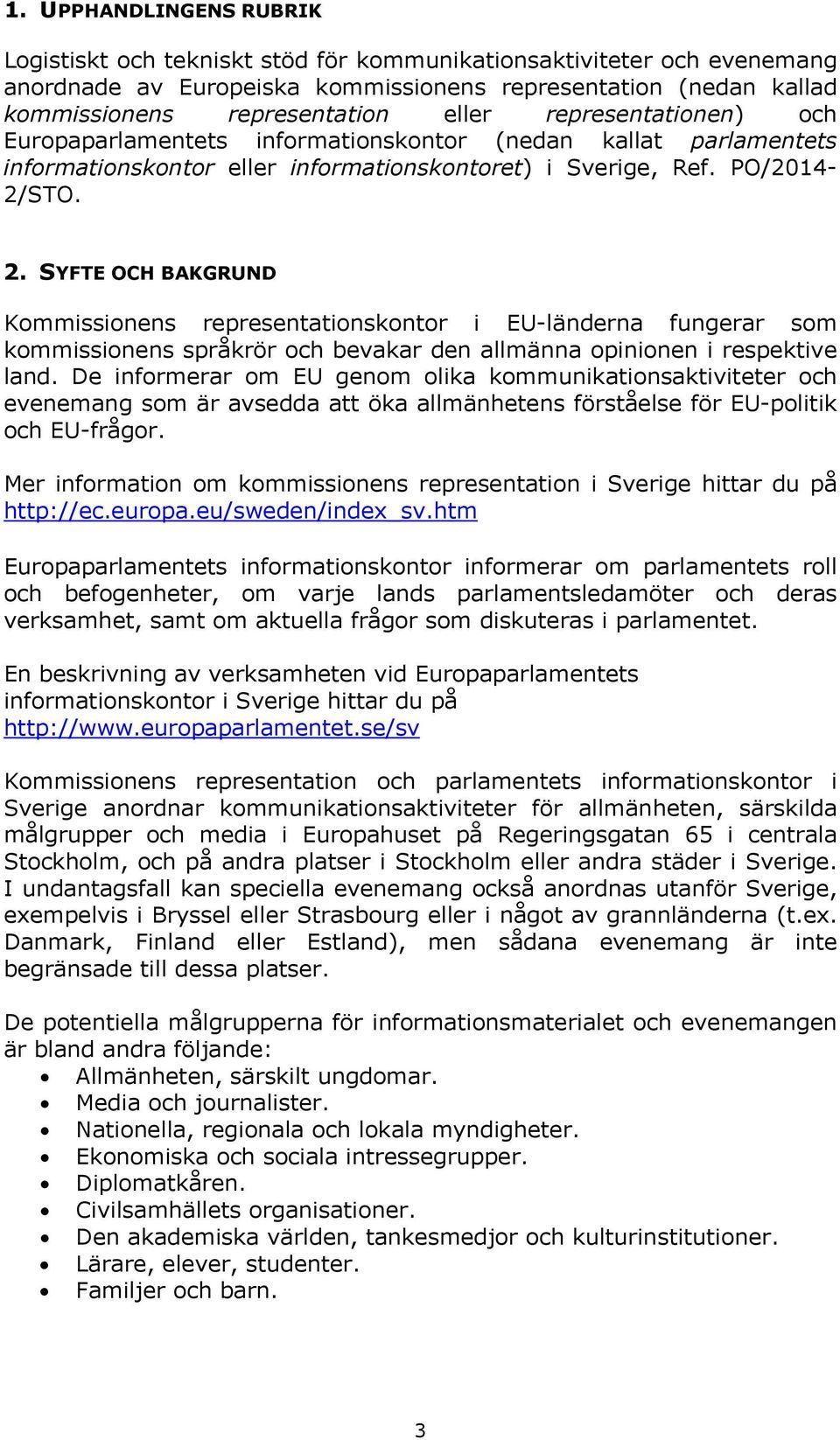 SYFTE OCH BAKGRUND Kommissionens representationskontor i EU-länderna fungerar som kommissionens språkrör och bevakar den allmänna opinionen i respektive land.