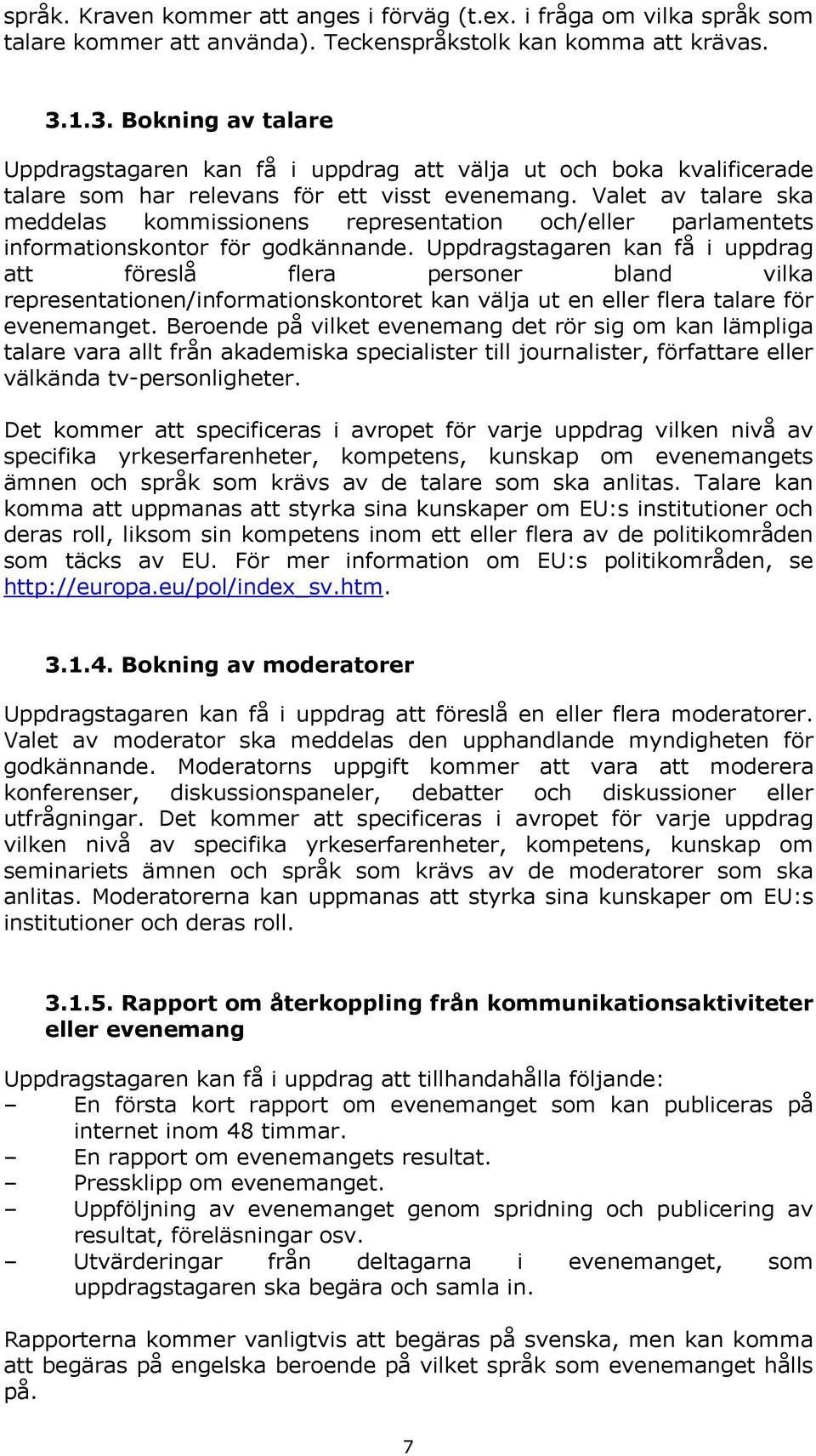 Valet av talare ska meddelas kommissionens representation och/eller parlamentets informationskontor för godkännande.