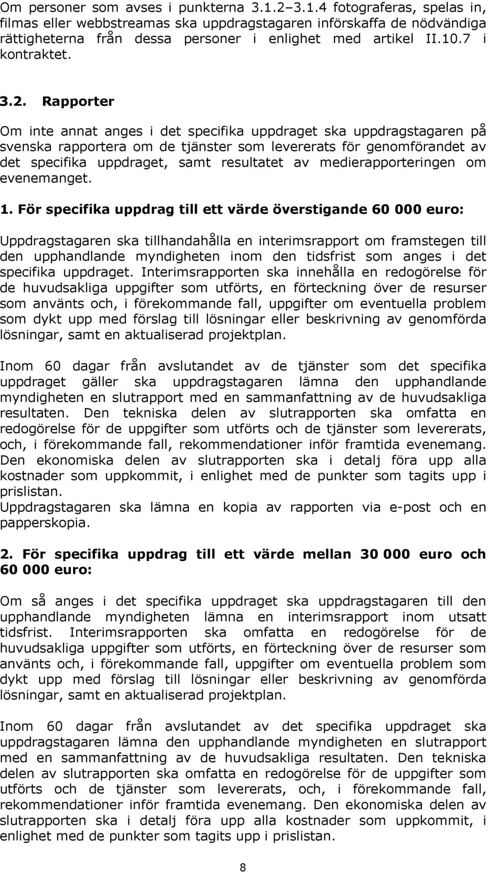 Rapporter Om inte annat anges i det specifika uppdraget ska uppdragstagaren på svenska rapportera om de tjänster som levererats för genomförandet av det specifika uppdraget, samt resultatet av