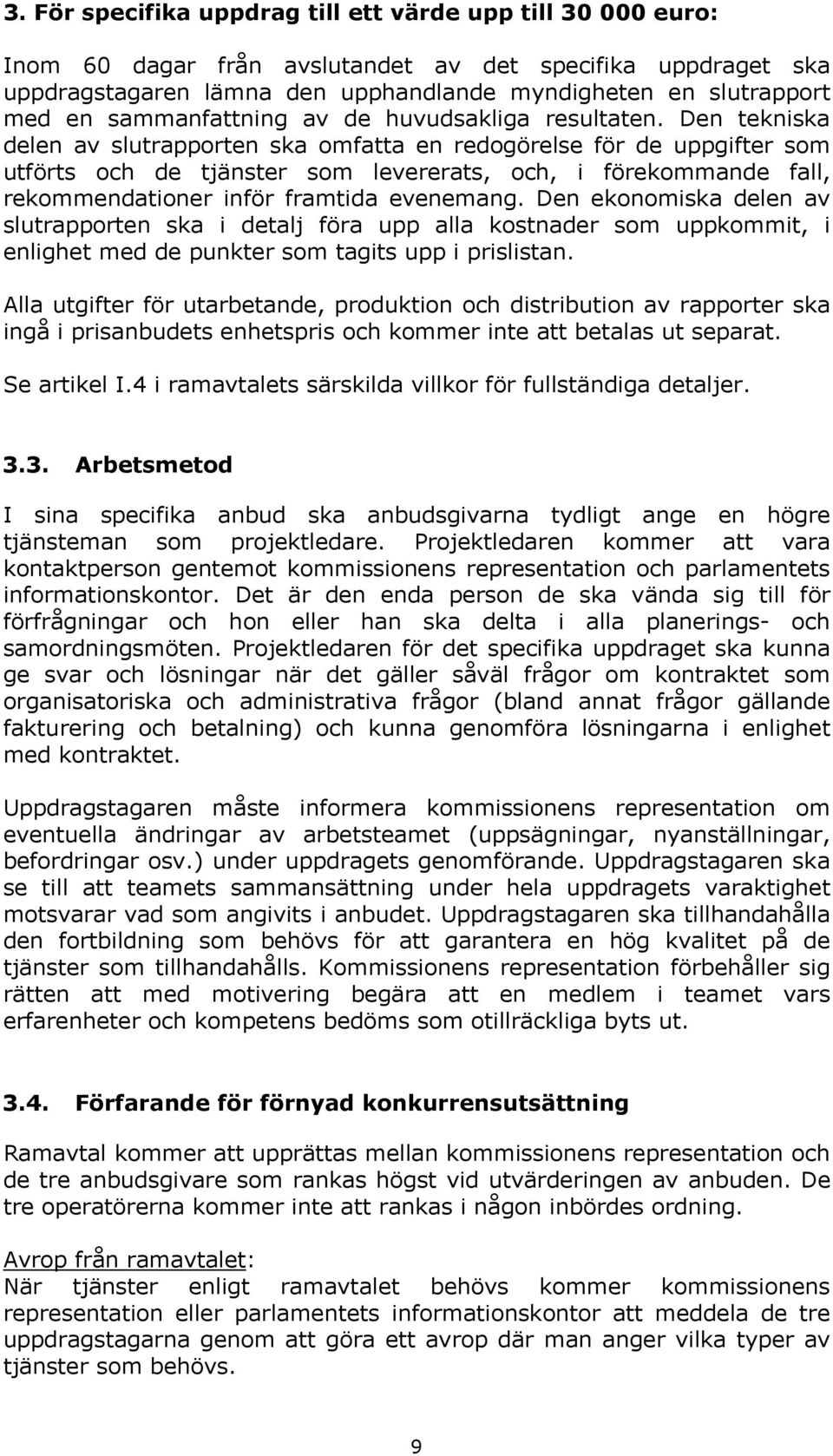 Den tekniska delen av slutrapporten ska omfatta en redogörelse för de uppgifter som utförts och de tjänster som levererats, och, i förekommande fall, rekommendationer inför framtida evenemang.