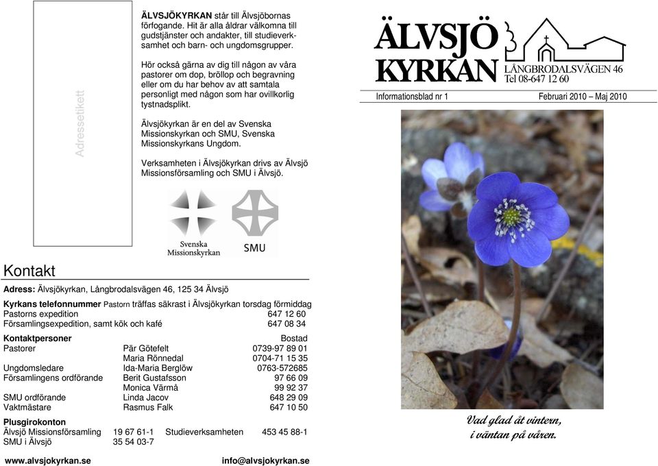 Informationsblad nr 1 Februari 2010 Maj 2010 Älvsjökyrkan är en del av Svenska Missionskyrkan och SMU, Svenska Missionskyrkans Ungdom.