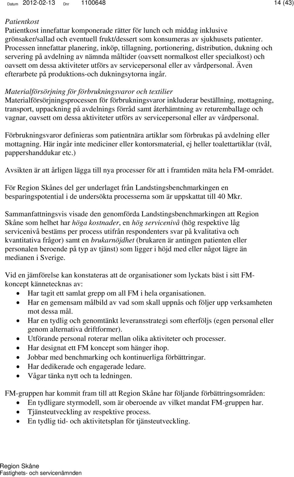 Processen innefattar planering, inköp, tillagning, portionering, distribution, dukning och servering på avdelning av nämnda måltider (oavsett normalkost eller specialkost) och oavsett om dessa