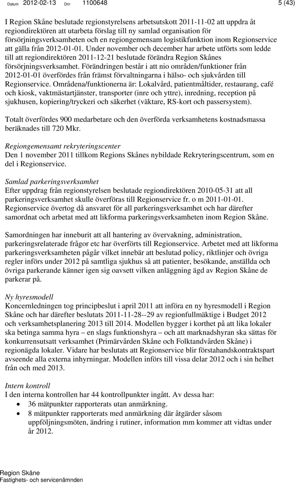 Under november och december har arbete utförts som ledde till att regiondirektören 2011-12-21 beslutade förändra s försörjningsverksamhet.