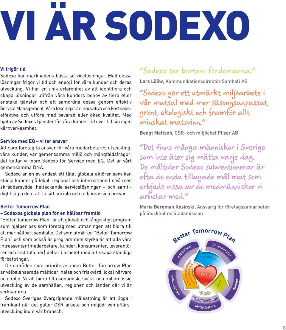 Våra lösningar är innovativa och kostnadseffektiva och utförs med bevarad eller ökad kvalitet. Med hjälp av Sodexos tjänster får våra kunder tid över till sin egen kärnverksamhet.