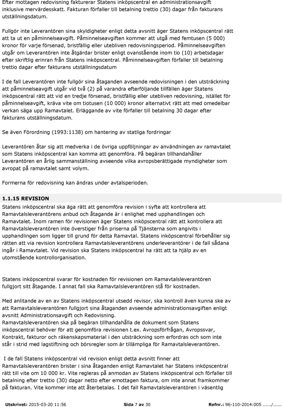 Påminnelseavgiften kommer att utgå med femtusen (5 000) kronor för varje försenad, bristfällig eller utebliven redovisningsperiod.