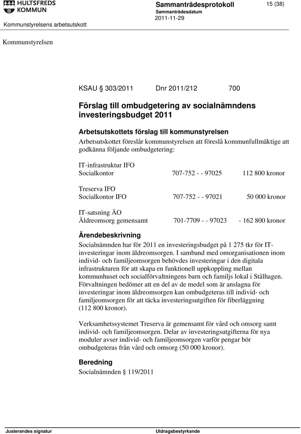 Socialkontor IFO 707-752 - - 97021 50 000 kronor IT-satsning ÄO Äldreomsorg gemensamt 701-7709 - - 97023-162 800 kronor Socialnämnden har för 2011 en investeringsbudget på 1 275 tkr för