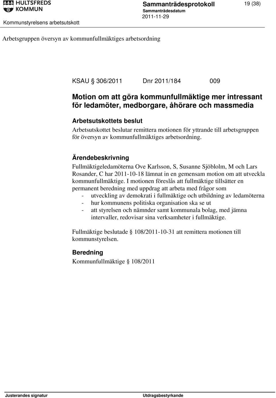 Fullmäktigeledamöterna Ove Karlsson, S, Susanne Sjöblolm, M och Lars Rosander, C har 2011-10-18 lämnat in en gemensam motion om att utveckla kommunfullmäktige.