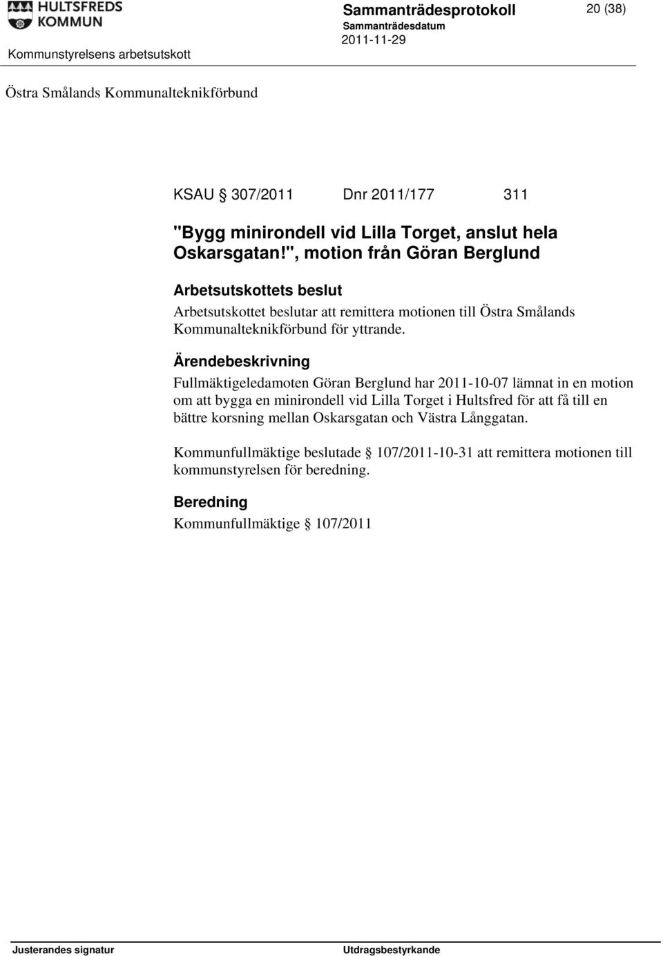 Fullmäktigeledamoten Göran Berglund har 2011-10-07 lämnat in en motion om att bygga en minirondell vid Lilla Torget i Hultsfred för att få till en bättre korsning