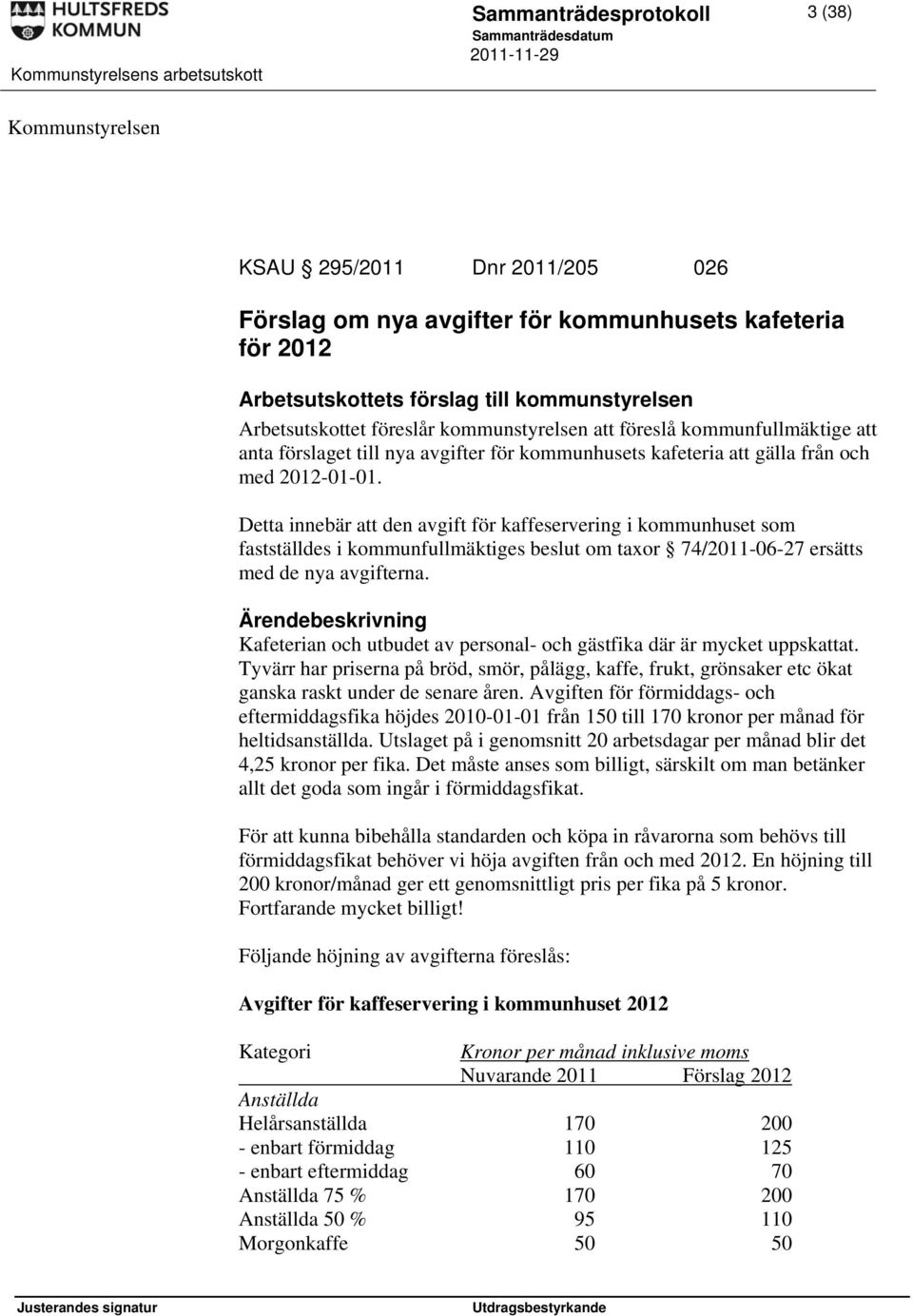 Detta innebär att den avgift för kaffeservering i kommunhuset som fastställdes i kommunfullmäktiges beslut om taxor 74/2011-06-27 ersätts med de nya avgifterna.