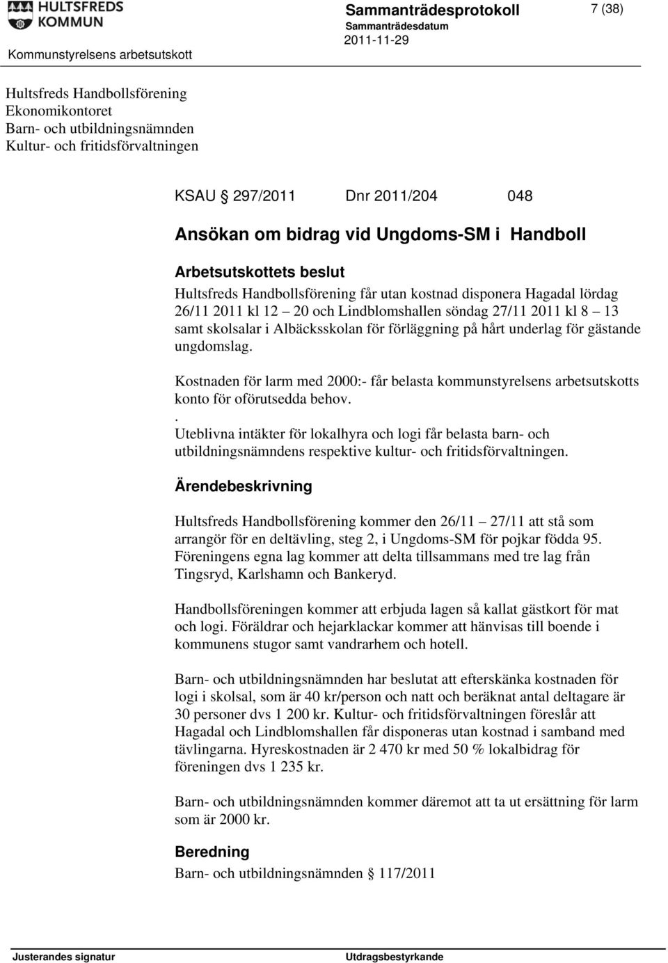 Albäcksskolan för förläggning på hårt underlag för gästande ungdomslag. Kostnaden för larm med 2000:- får belasta kommunstyrelsens arbetsutskotts konto för oförutsedda behov.