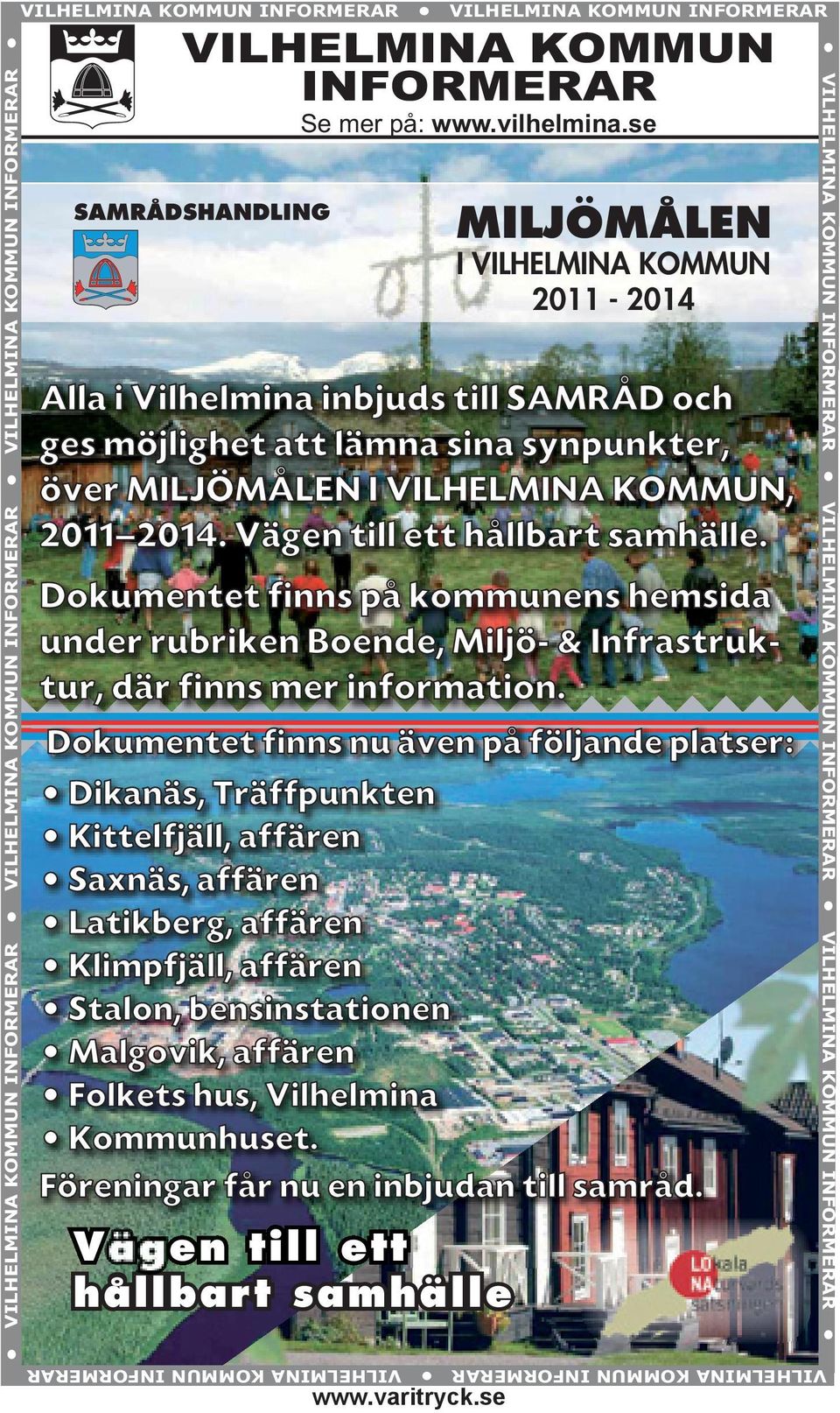 se MILJÖMÅLEN I VILHELMINA KOMMUN 2011-2014 Alla i Vilhelmina inbjuds till SAMRÅD och ges möjlighet att lämna sina synpunkter, över MILJÖMÅLEN I VILHELMINA KOMMUN, 2011 2014.