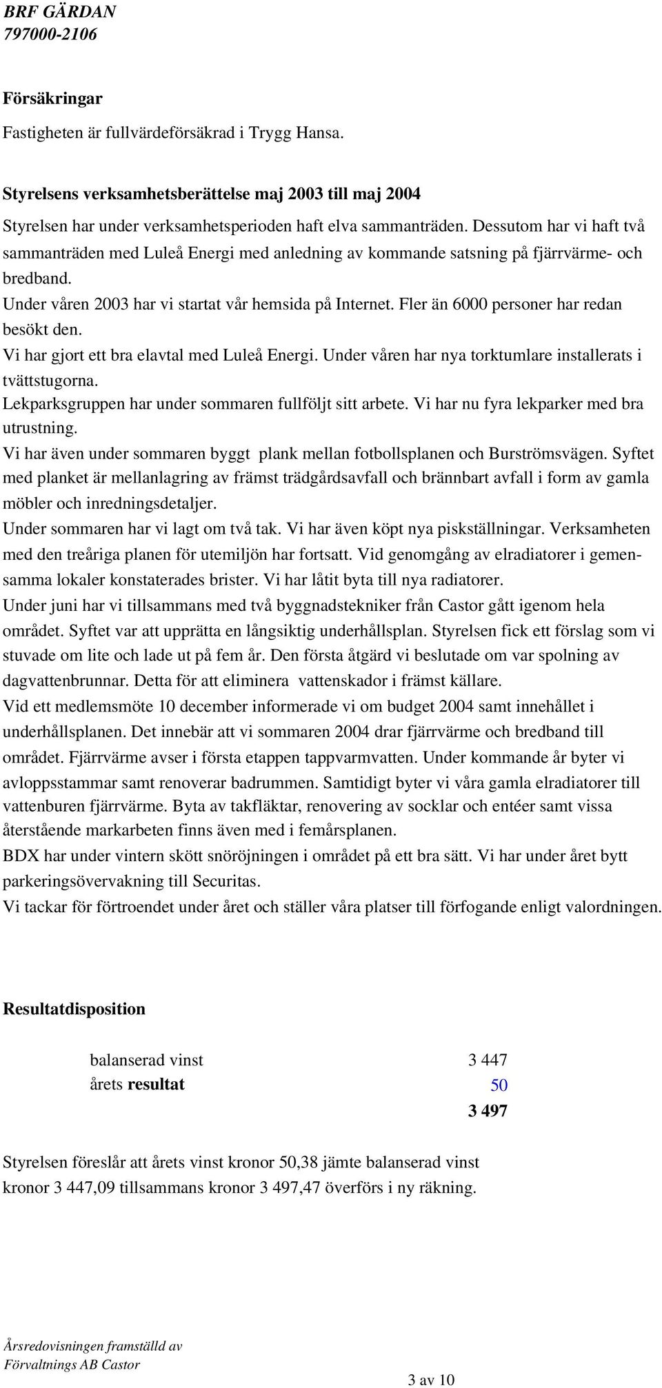 Fler än 6000 personer har redan besökt den. Vi har gjort ett bra elavtal med Luleå Energi. Under våren har nya torktumlare installerats i tvättstugorna.