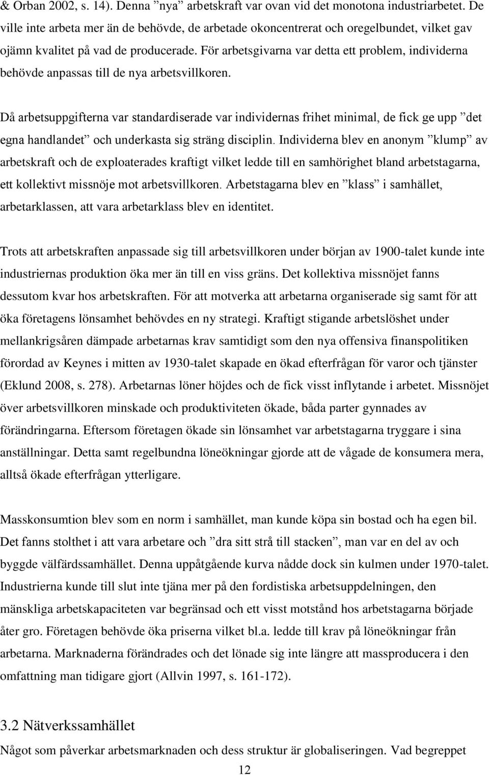 För arbetsgivarna var detta ett problem, individerna behövde anpassas till de nya arbetsvillkoren.