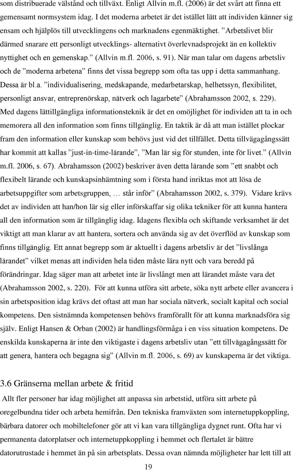 Arbetslivet blir därmed snarare ett personligt utvecklings- alternativt överlevnadsprojekt än en kollektiv nyttighet och en gemenskap. (Allvin m.fl. 2006, s. 91).