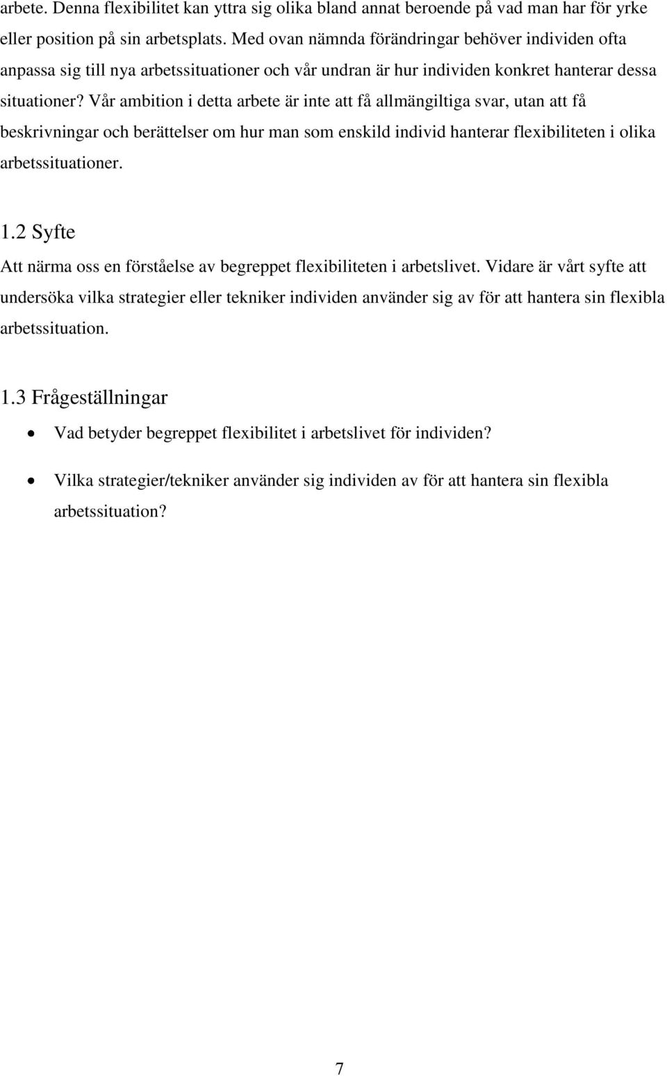 Vår ambition i detta arbete är inte att få allmängiltiga svar, utan att få beskrivningar och berättelser om hur man som enskild individ hanterar flexibiliteten i olika arbetssituationer. 1.