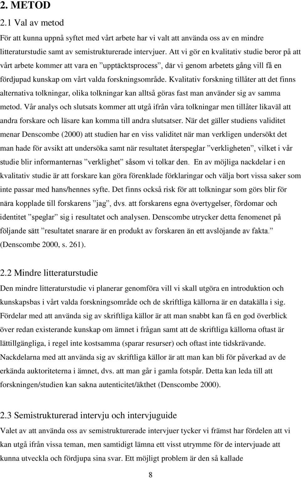 Kvalitativ forskning tillåter att det finns alternativa tolkningar, olika tolkningar kan alltså göras fast man använder sig av samma metod.