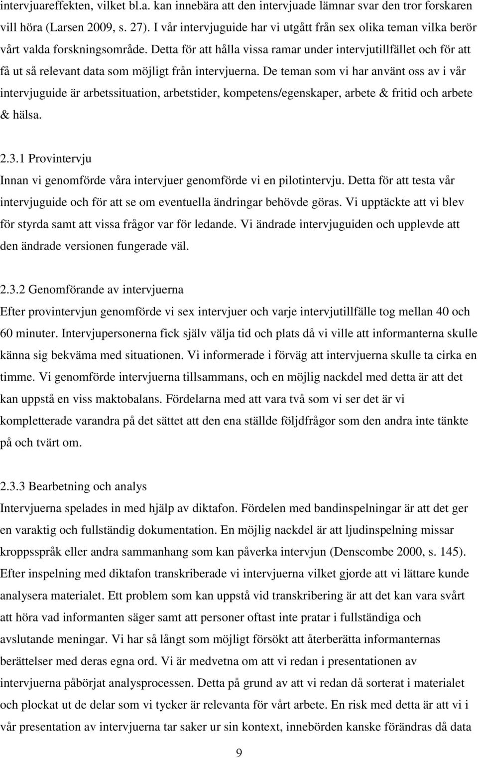 Detta för att hålla vissa ramar under intervjutillfället och för att få ut så relevant data som möjligt från intervjuerna.