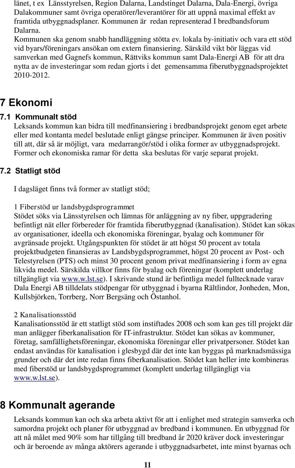 Särskild vikt bör läggas vid samverkan med Gagnefs kommun, Rättviks kommun samt Dala-Energi AB för att dra nytta av de investeringar som redan gjorts i det gemensamma fiberutbyggnadsprojektet