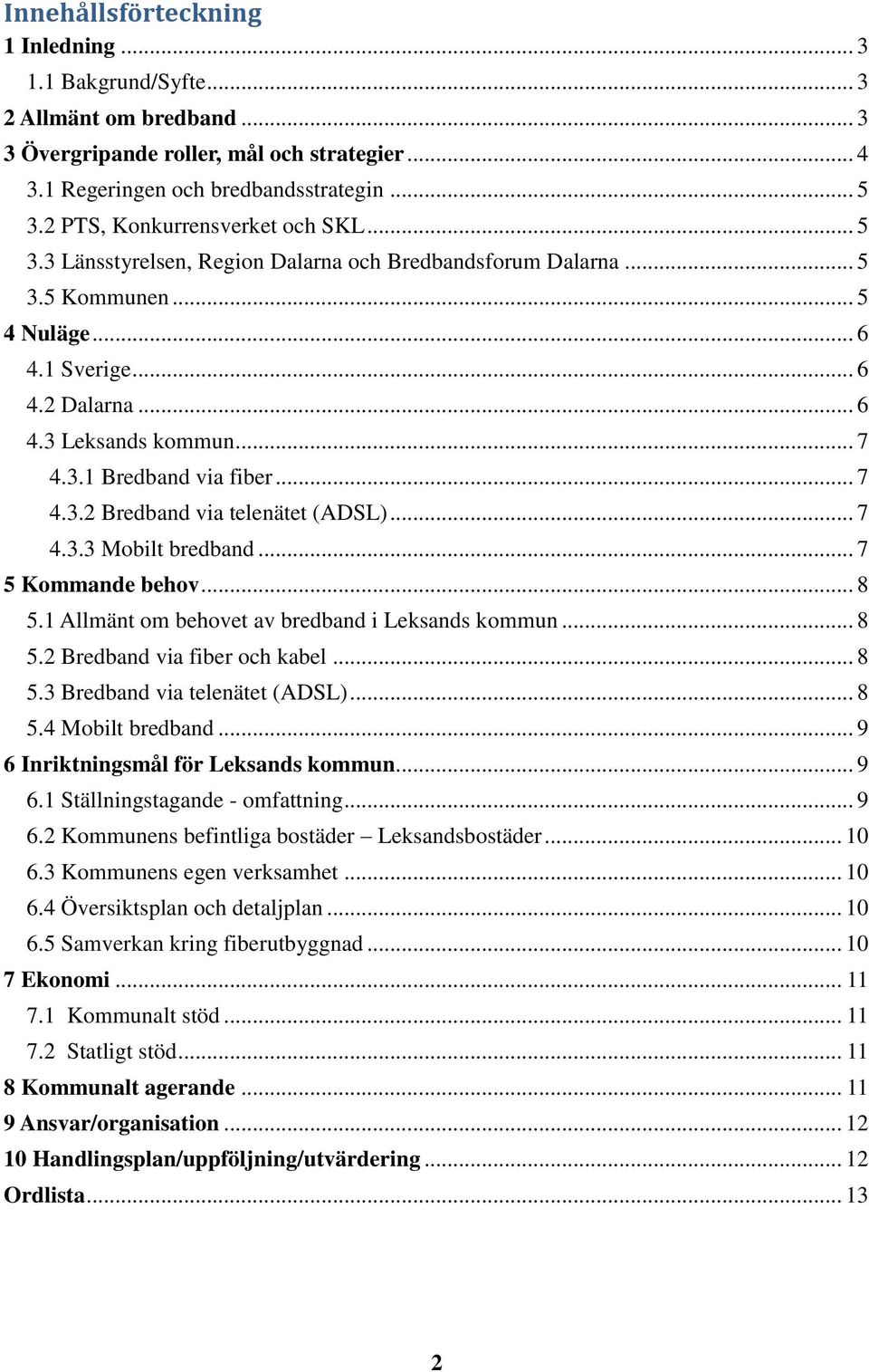 .. 7 4.3.2 Bredband via telenätet (ADSL)... 7 4.3.3 Mobilt bredband... 7 5 Kommande behov... 8 5.1 Allmänt om behovet av bredband i Leksands kommun... 8 5.2 Bredband via fiber och kabel... 8 5.3 Bredband via telenätet (ADSL).