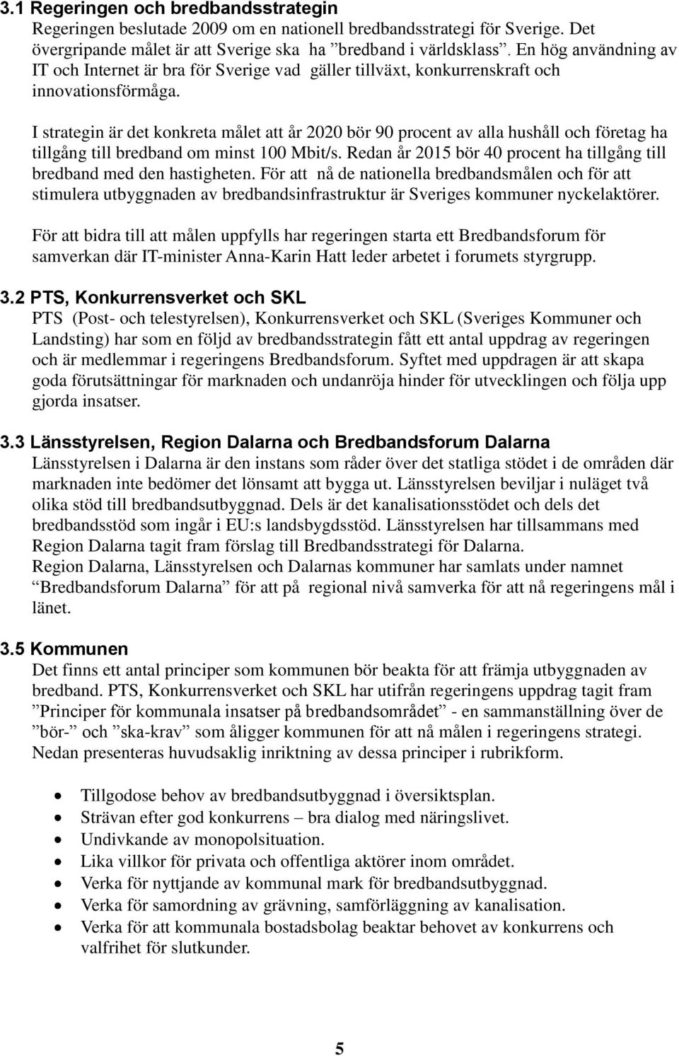 I strategin är det konkreta målet att år 2020 bör 90 procent av alla hushåll och företag ha tillgång till bredband om minst 100 Mbit/s.