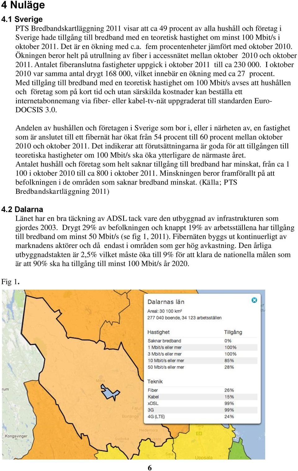 Det är en ökning med c.a. fem procentenheter jämfört med oktober 2010. Ökningen beror helt på utrullning av fiber i accessnätet mellan oktober 2010 och oktober 2011.