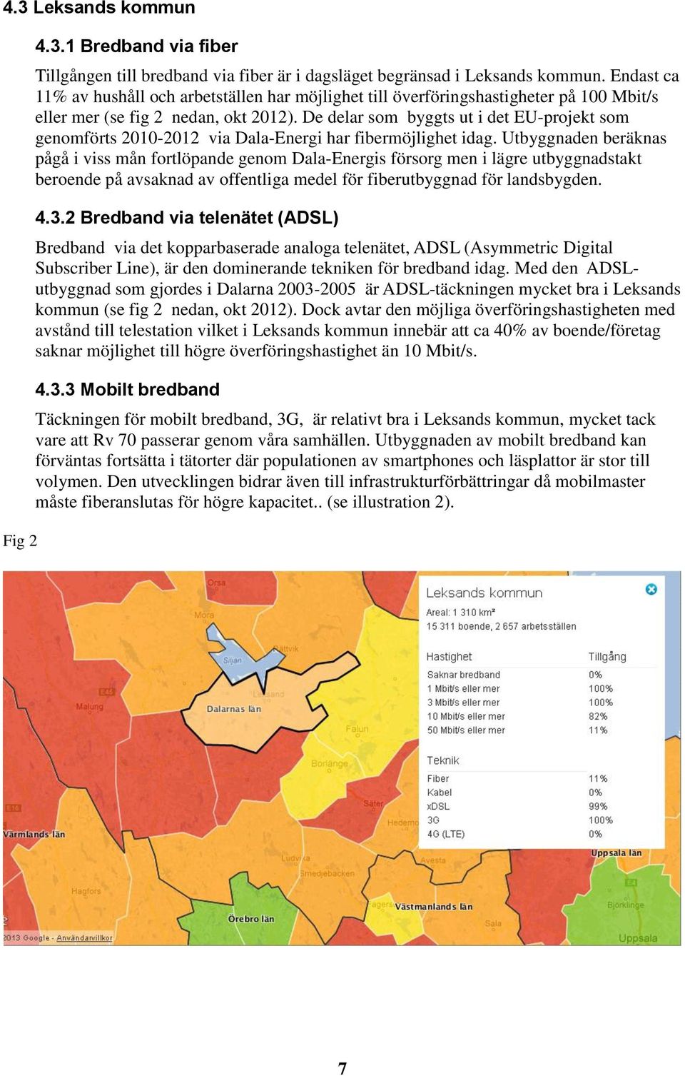 De delar som byggts ut i det EU-projekt som genomförts 2010-2012 via Dala-Energi har fibermöjlighet idag.