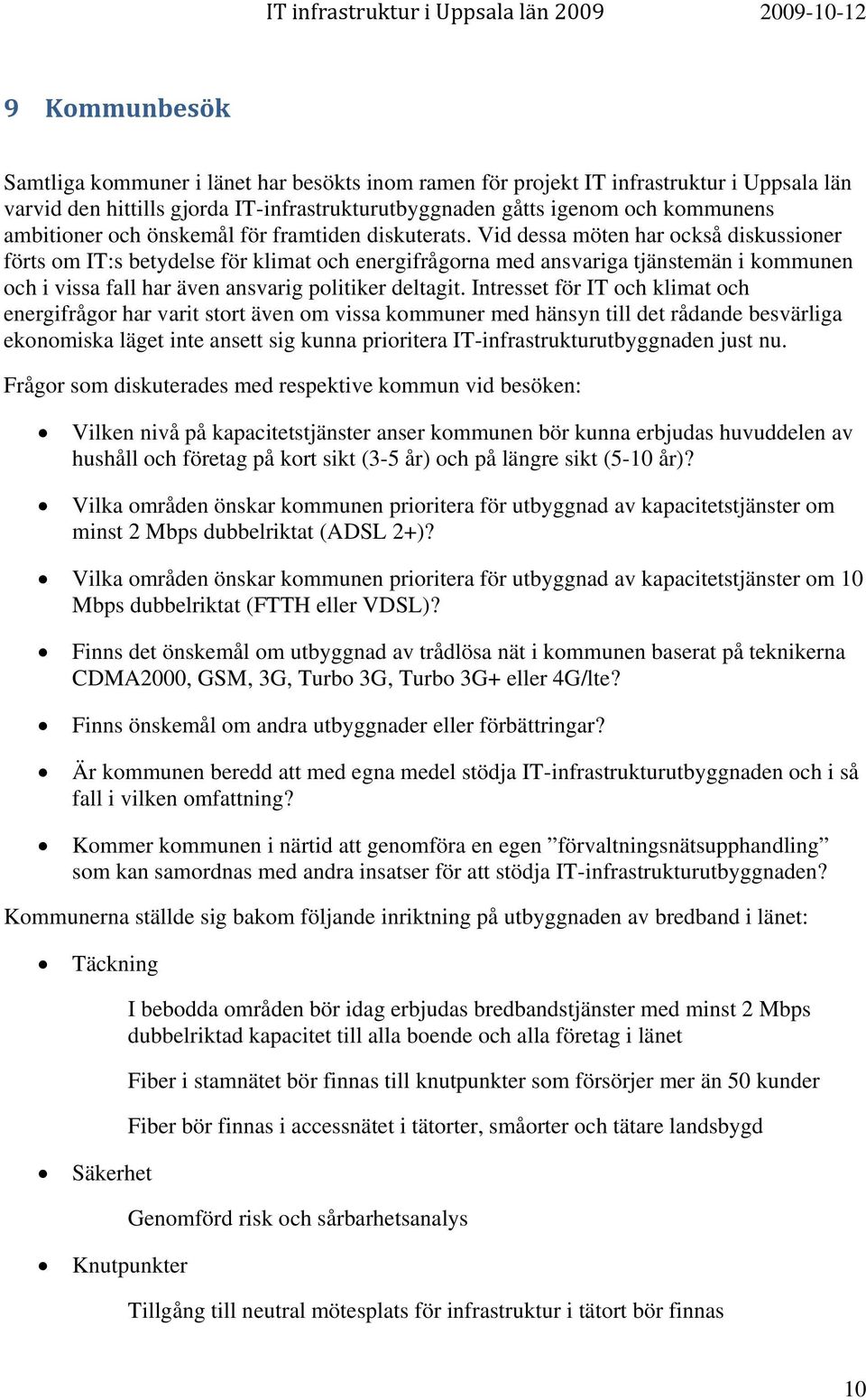 Vid dessa möten har också diskussioner förts om IT:s betydelse för klimat och energifrågorna med ansvariga tjänstemän i kommunen och i vissa fall har även ansvarig politiker deltagit.