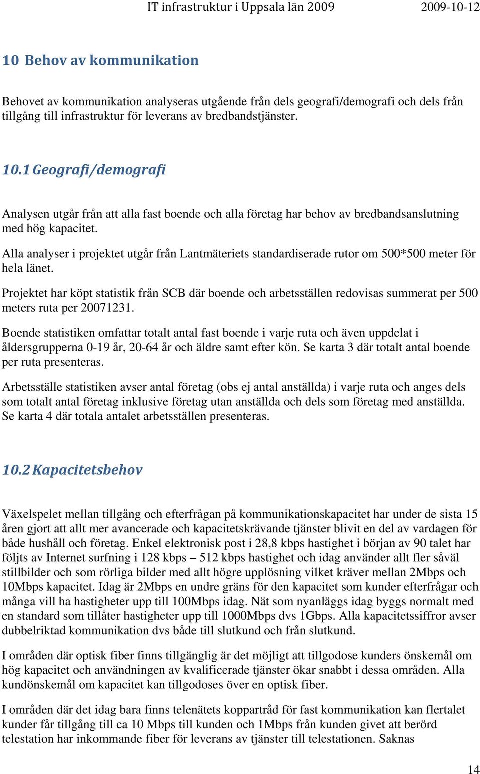 Projektet har köpt statistik från SCB där boende och arbetsställen redovisas summerat per 500 meters ruta per 20071231.