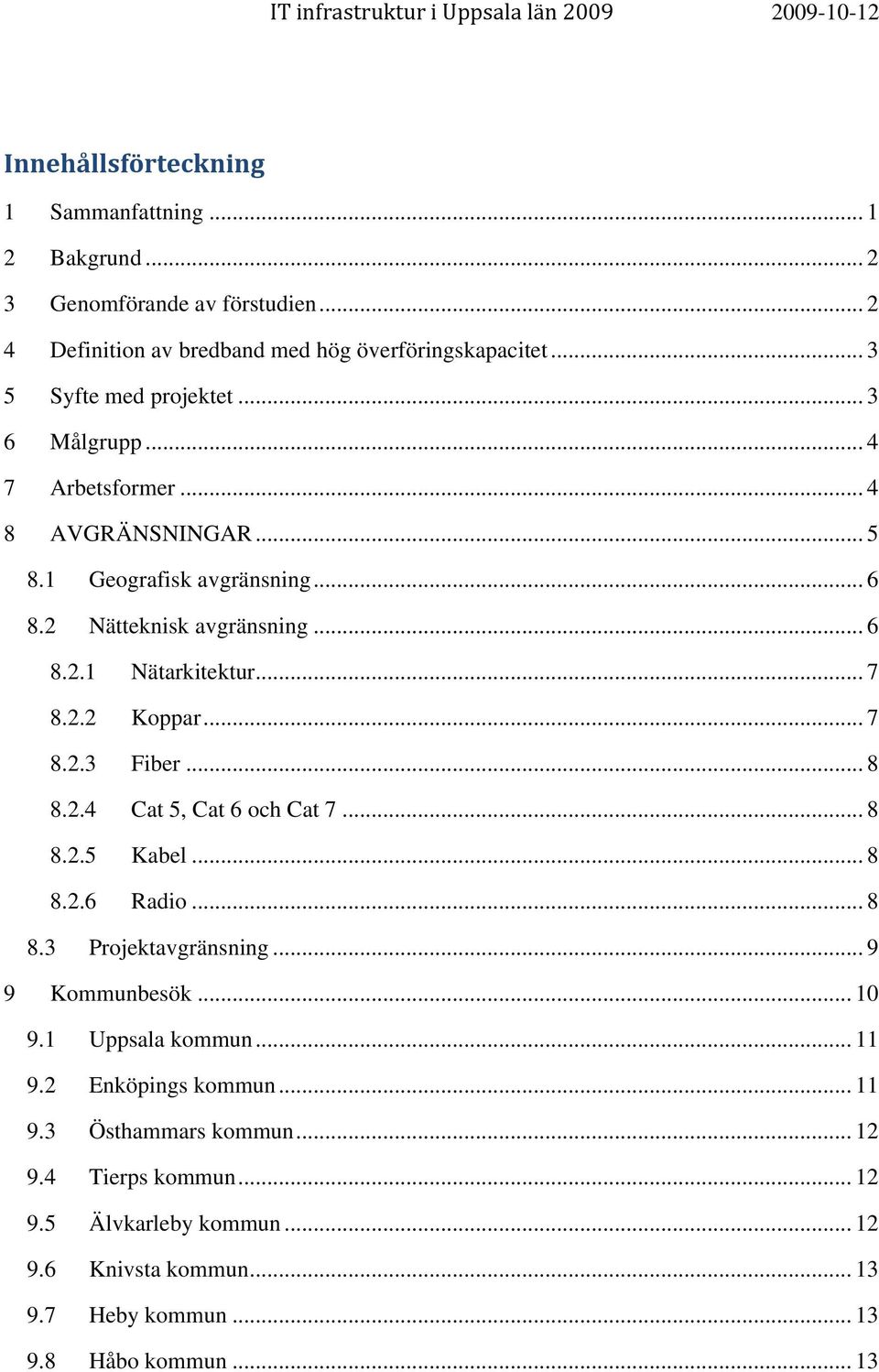 .. 7 8.2.2 Koppar... 7 8.2.3 Fiber... 8 8.2.4 Cat 5, Cat 6 och Cat 7... 8 8.2.5 Kabel... 8 8.2.6 Radio... 8 8.3 Projektavgränsning... 9 9 Kommunbesök... 10 9.