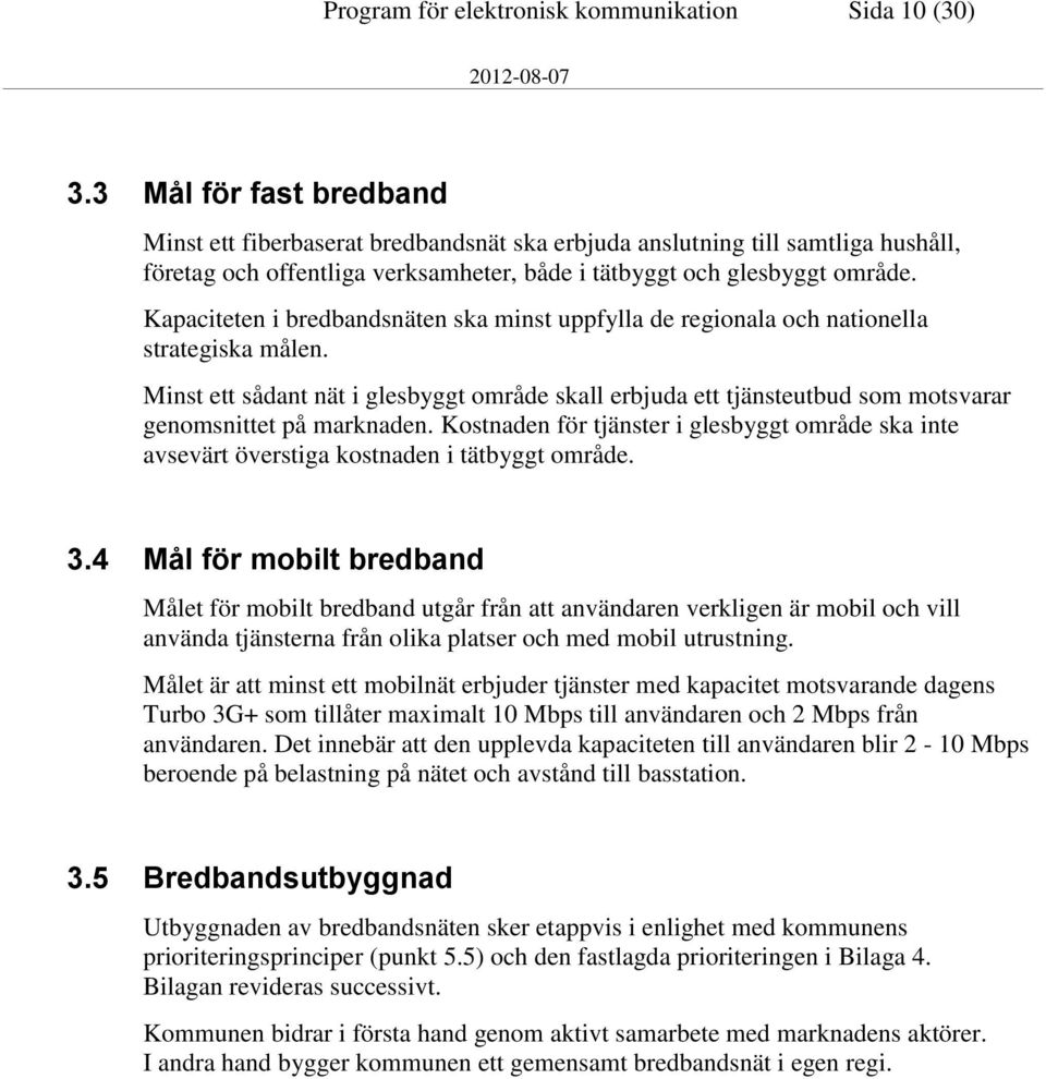 Kapaciteten i bredbandsnäten ska minst uppfylla de regionala och nationella strategiska målen.