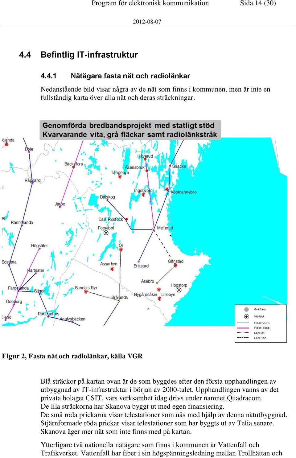 Figur 2, Fasta nät och radiolänkar, källa VGR Blå sträckor på kartan ovan är de som byggdes efter den första upphandlingen av utbyggnad av IT-infrastruktur i början av 2000-talet.