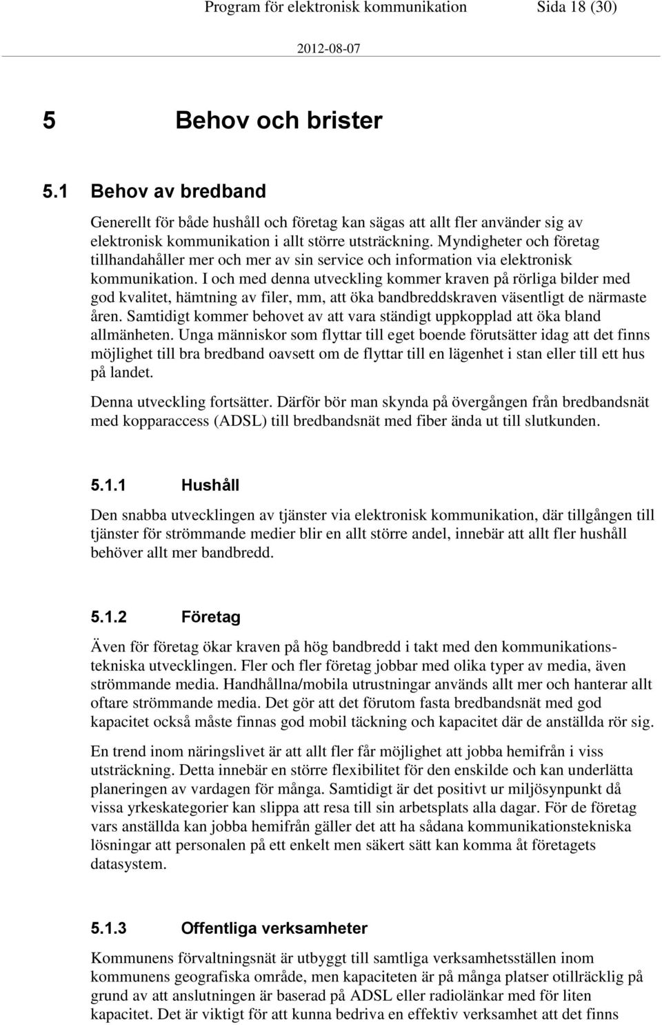 Myndigheter och företag tillhandahåller mer och mer av sin service och information via elektronisk kommunikation.