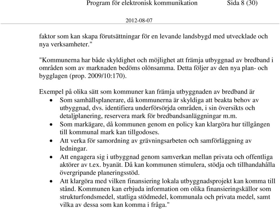 Exempel på olika sätt som kommuner kan främja utbyggnaden av bredband är Som samhällsplanerare, då kommunerna är skyldiga att beakta behov av utbyggnad, dvs.