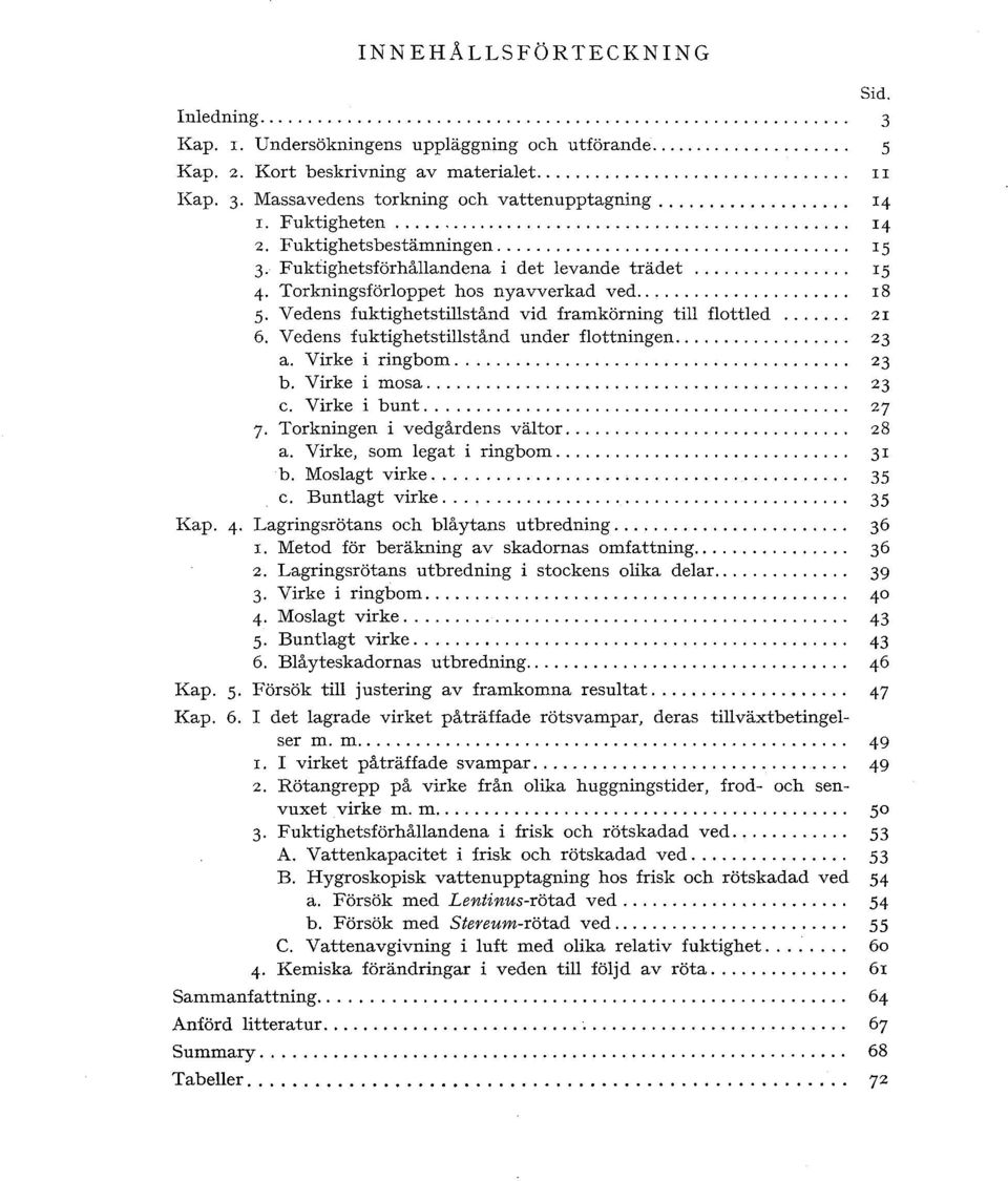 ................................... I 5 3 Fuktighetsförhåandena i det evande trädet................ I5 4 Trkningsförppet hs nyavverkad ved... I8 5. V edens fuktighetstistånd vid framkörning ti ftted.