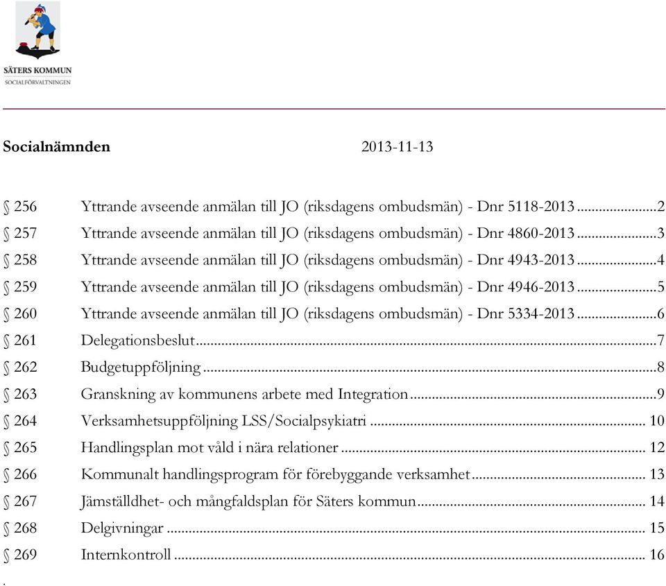 .. 5 260 Yttrande avseende anmälan till JO (riksdagens ombudsmän) - Dnr 5334-2013... 6 261 Delegationsbeslut... 7 262 Budgetuppföljning... 8 263 Granskning av kommunens arbete med Integration.