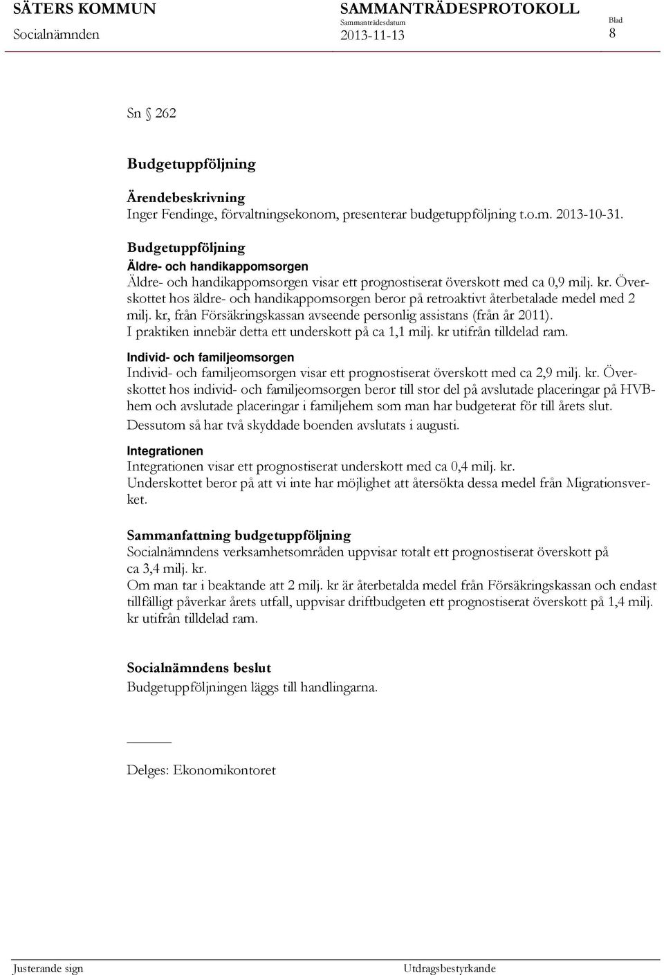 Överskottet hos äldre- och handikappomsorgen beror på retroaktivt återbetalade medel med 2 milj. kr, från Försäkringskassan avseende personlig assistans (från år 2011).