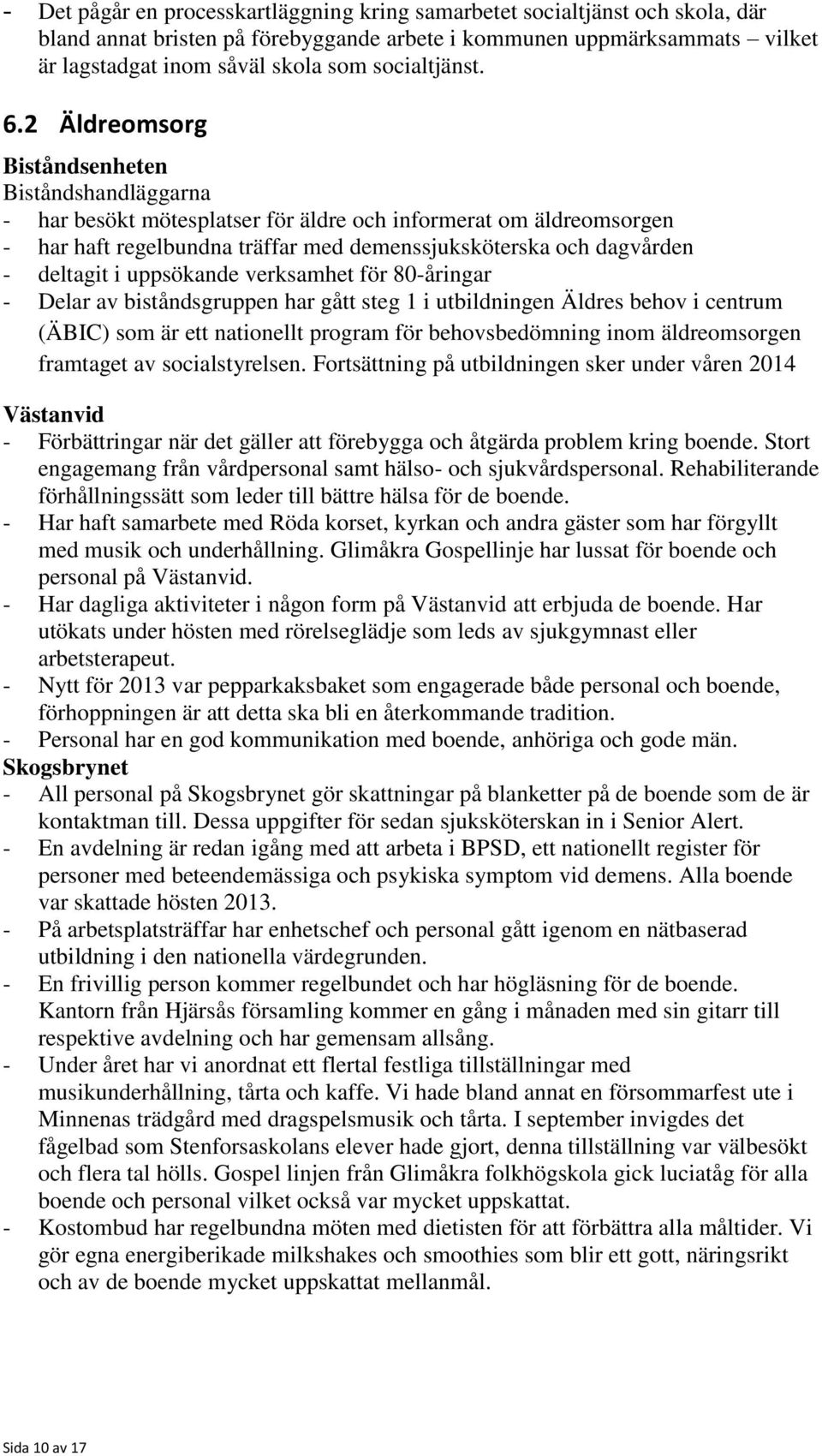 2 Äldreomsorg Biståndsenheten Biståndshandläggarna - har besökt mötesplatser för äldre och informerat om äldreomsorgen - har haft regelbundna träffar med demenssjuksköterska och dagvården - deltagit