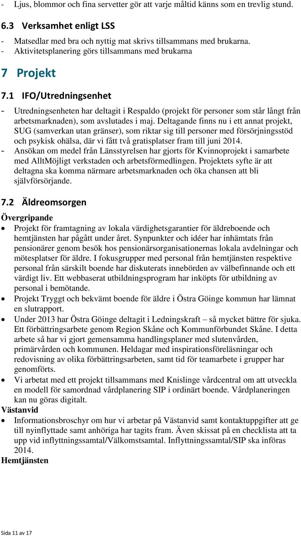 1 IFO/Utredningsenhet - Utredningsenheten har deltagit i Respaldo (projekt för personer som står långt från arbetsmarknaden), som avslutades i maj.