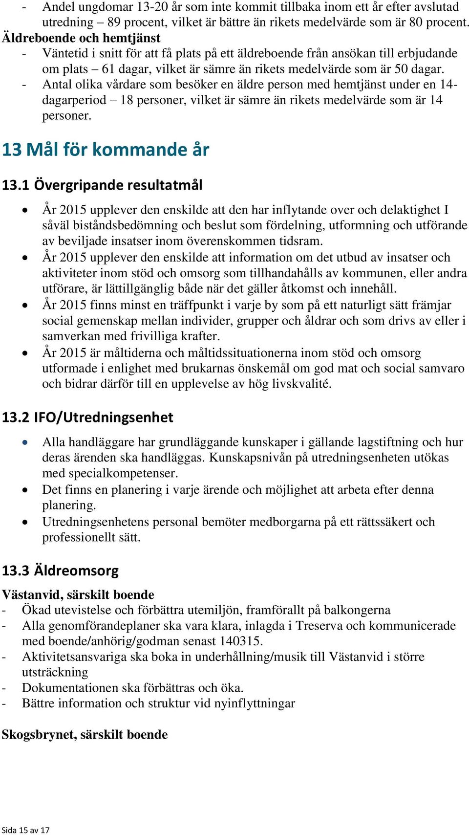 - Antal olika vårdare som besöker en äldre person med hemtjänst under en 14- dagarperiod 18 personer, vilket är sämre än rikets medelvärde som är 14 personer. 13 Mål för kommande år 13.