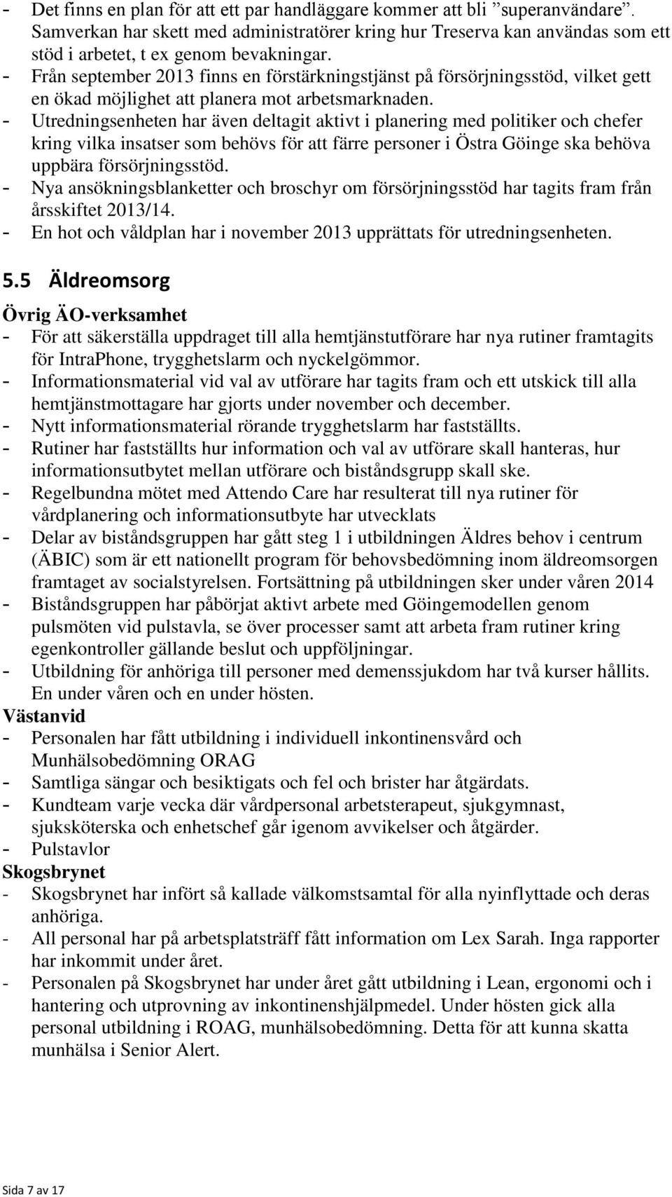 - Utredningsenheten har även deltagit aktivt i planering med politiker och chefer kring vilka insatser som behövs för att färre personer i Östra Göinge ska behöva uppbära försörjningsstöd.