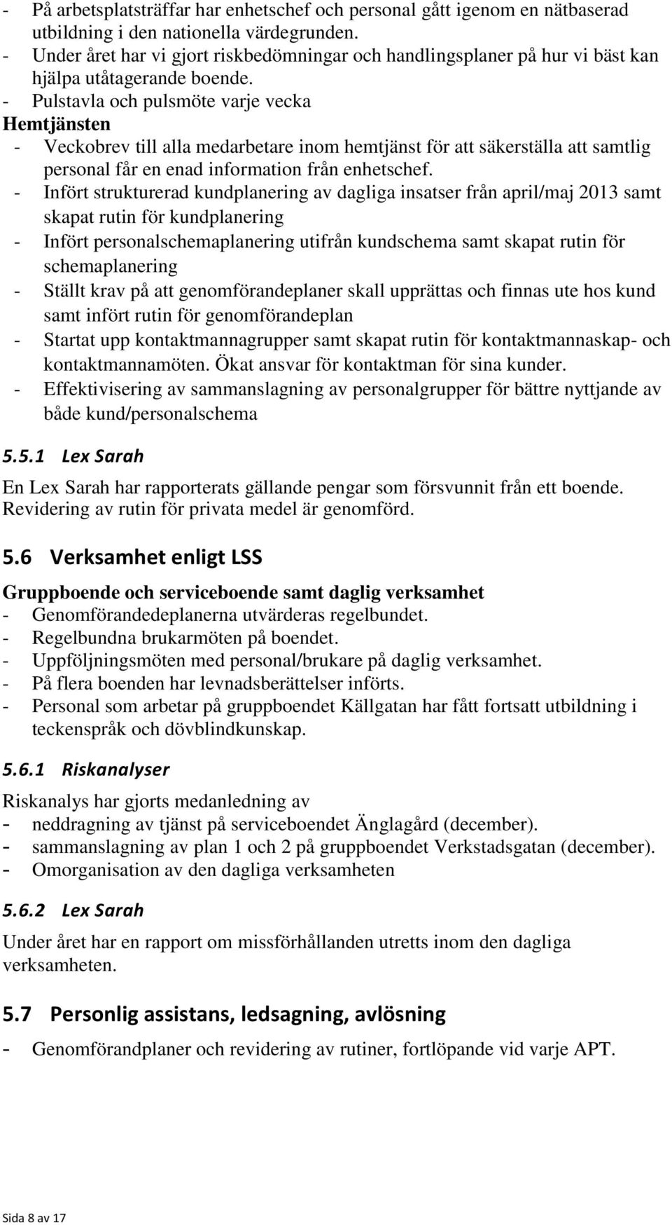 - Pulstavla och pulsmöte varje vecka Hemtjänsten - Veckobrev till alla medarbetare inom hemtjänst för att säkerställa att samtlig personal får en enad information från enhetschef.