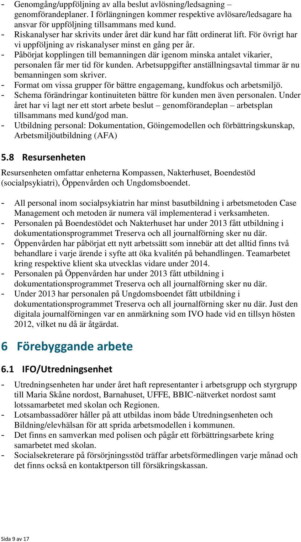 - Påbörjat kopplingen till bemanningen där igenom minska antalet vikarier, personalen får mer tid för kunden. Arbetsuppgifter anställningsavtal timmar är nu bemanningen som skriver.