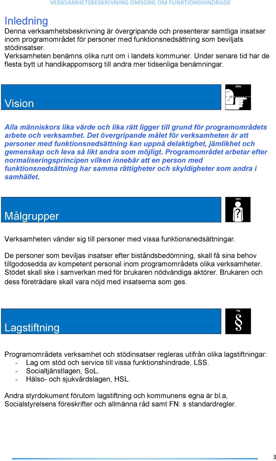 Vision Alla människors lika värde och lika rätt ligger till grund för programområdets arbete och verksamhet.