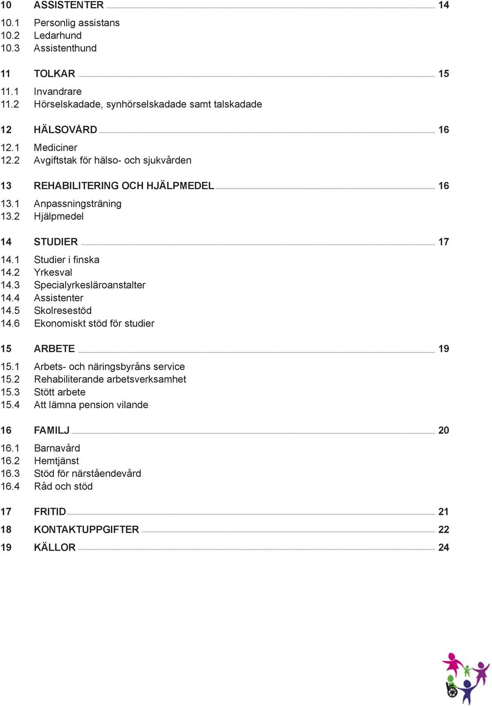 3 Specialyrkesläroanstalter 14.4 Assistenter 14.5 Skolresestöd 14.6 Ekonomiskt stöd för studier 15 ARBETE 19 15.1 Arbets- och näringsbyråns service 15.