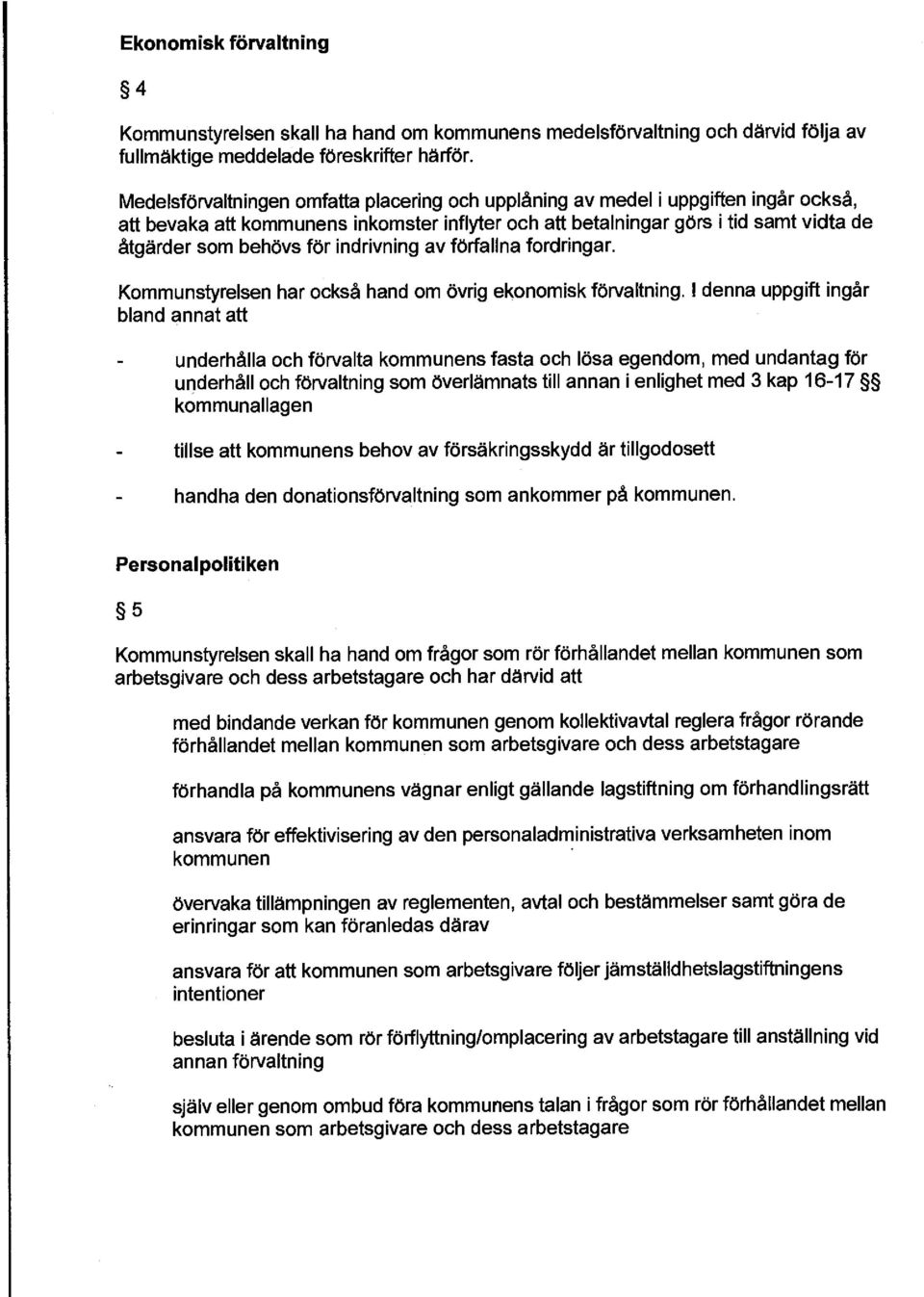 indrivning av förfallna fordringar. Kommunstyrelsen har också hand om övrig ekonomisk förvaltning.