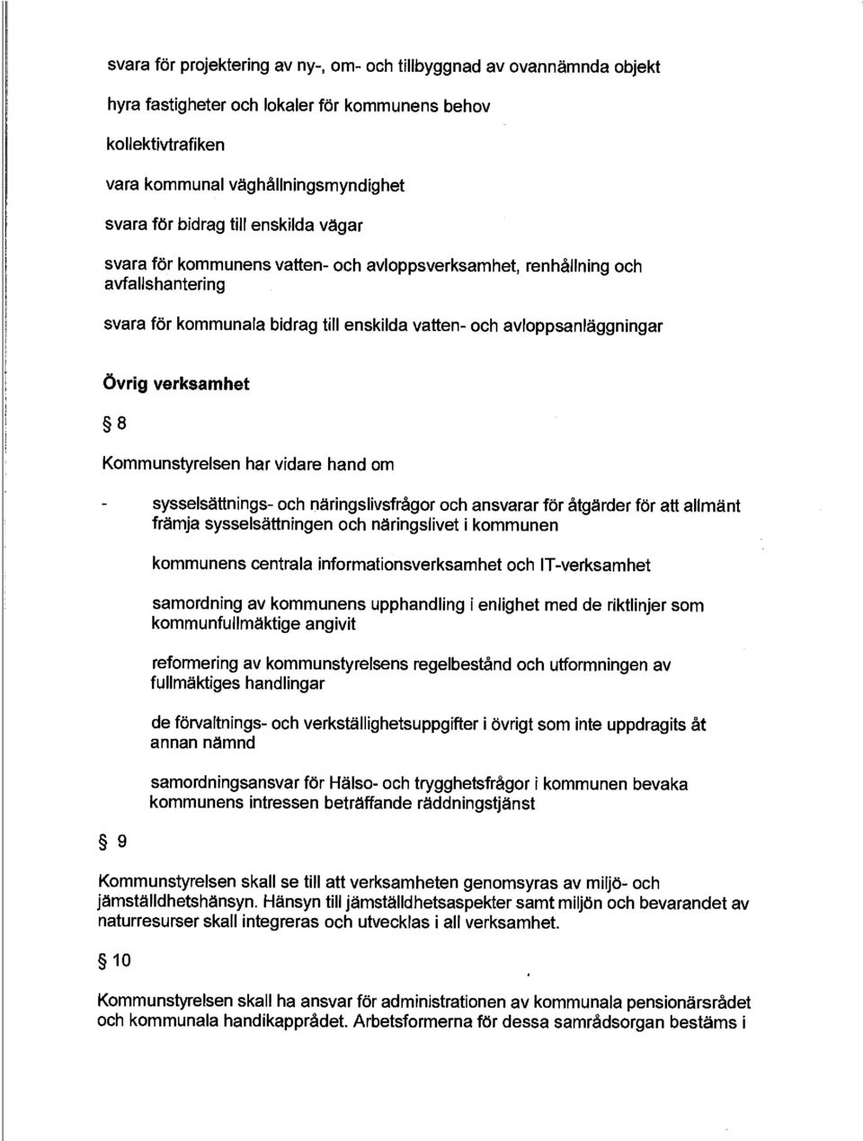 Kommunstyrelsen har vidare hand om 9 sysselsättnings- och näringslivsfrågor och ansvarar för åtgärder för att allmänt främja sysselsättningen och näringslivet i kommunen kommunens centrala