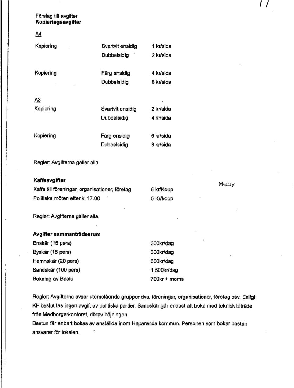 möten efter kl 17.00 5 Kr/kopp Meny Regler: Avgifterna gäller alla.