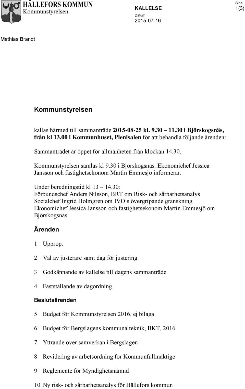 Ekonomichef Jessica Jansson och fastighetsekonom Martin Emmesjö informerar. Under beredningstid kl 13 14.