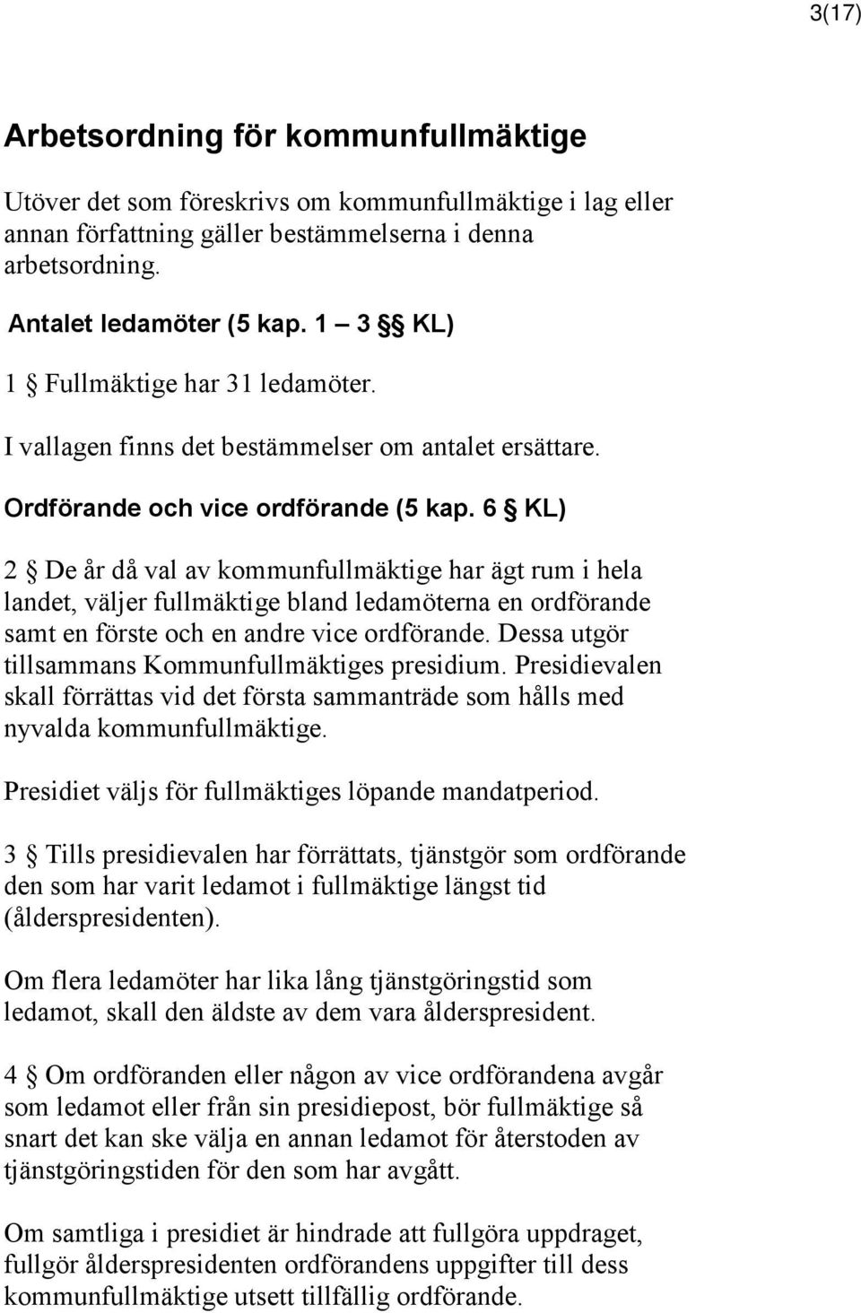 6 KL) 2 De år då val av kommunfullmäktige har ägt rum i hela landet, väljer fullmäktige bland ledamöterna en ordförande samt en förste och en andre vice ordförande.